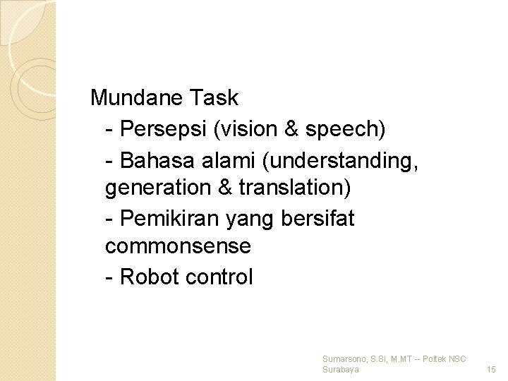 Mundane Task - Persepsi (vision & speech) - Bahasa alami (understanding, generation & translation)