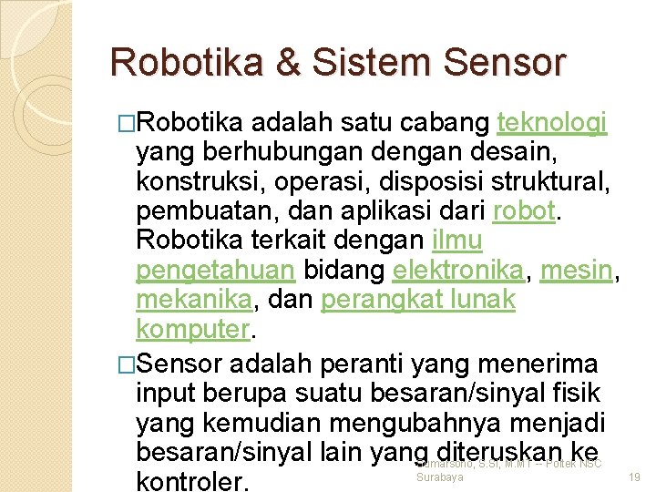 Robotika & Sistem Sensor �Robotika adalah satu cabang teknologi yang berhubungan desain, konstruksi, operasi,