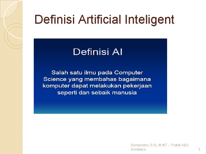 Definisi Artificial Inteligent Sumarsono, S. Si, M. MT -- Poltek NSC Surabaya 2 