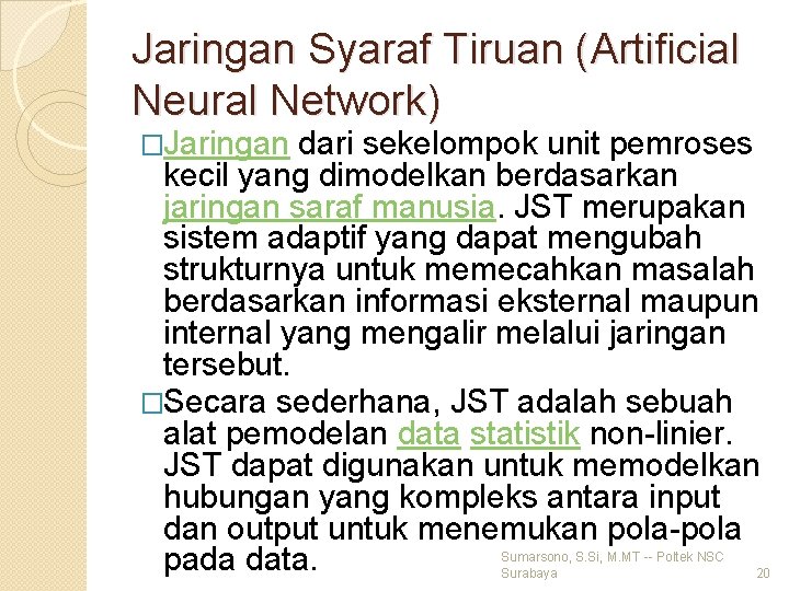 Jaringan Syaraf Tiruan (Artificial Neural Network) �Jaringan dari sekelompok unit pemroses kecil yang dimodelkan