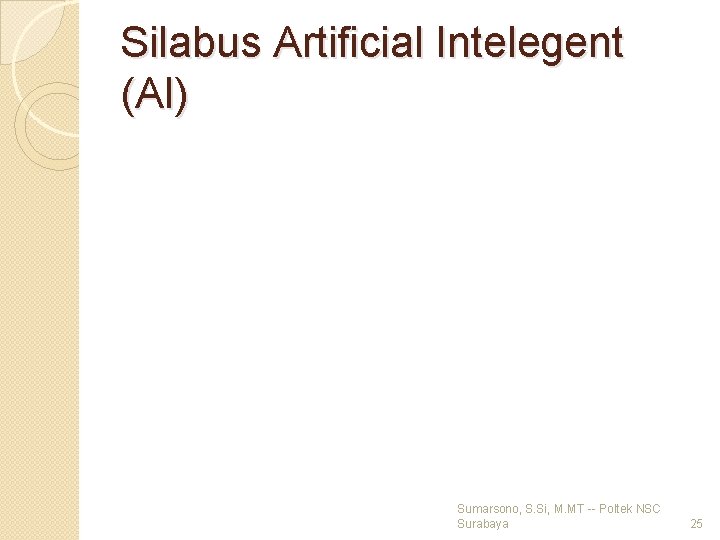 Silabus Artificial Intelegent (AI) Sumarsono, S. Si, M. MT -- Poltek NSC Surabaya 25