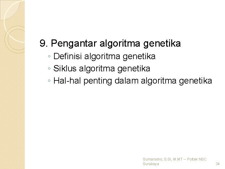 9. Pengantar algoritma genetika ◦ Definisi algoritma genetika ◦ Siklus algoritma genetika ◦ Hal-hal