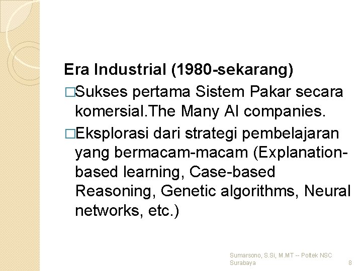 Era Industrial (1980 -sekarang) �Sukses pertama Sistem Pakar secara komersial. The Many AI companies.