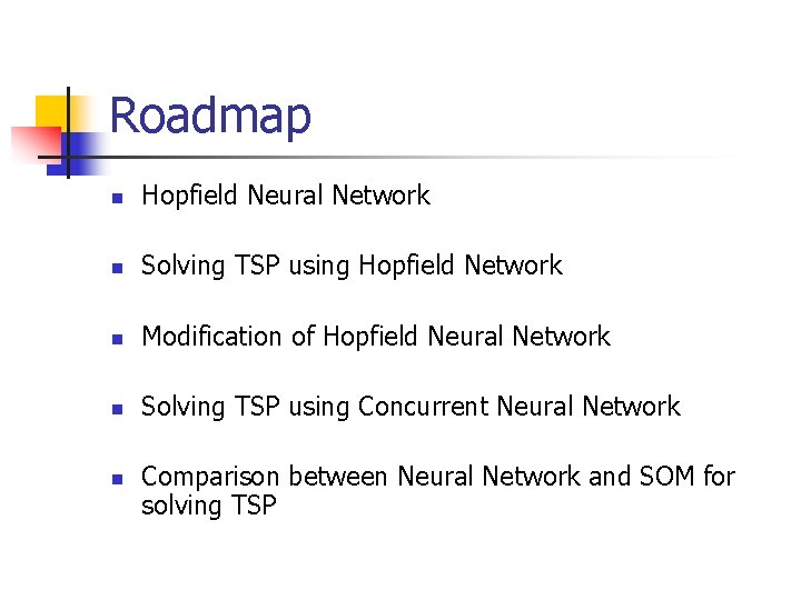Roadmap n Hopfield Neural Network n Solving TSP using Hopfield Network n Modification of