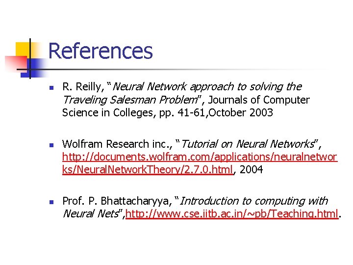 References n n n R. Reilly, “Neural Network approach to solving the Traveling Salesman