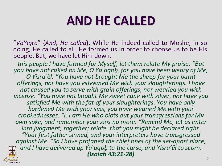 AND HE CALLED “Va. Yiqra” (And, He called). While He indeed called to Moshe;