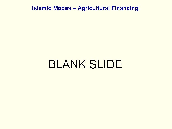 Islamic Modes – Agricultural Financing BLANK SLIDE Islamic Modes – Agricultural Financing BLANK SLIDE