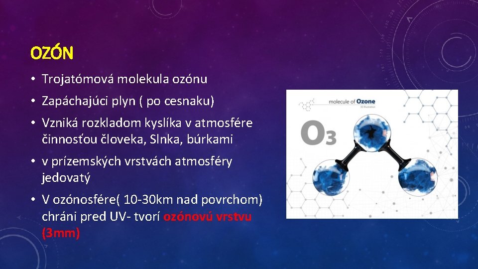 OZÓN • Trojatómová molekula ozónu • Zapáchajúci plyn ( po cesnaku) • Vzniká rozkladom