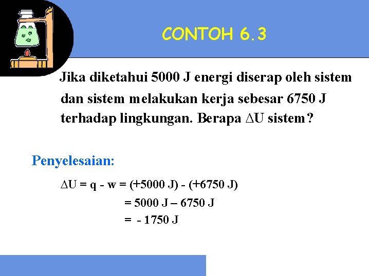 CONTOH 6. 3 Jika diketahui 5000 J energi diserap oleh sistem dan sistem melakukan