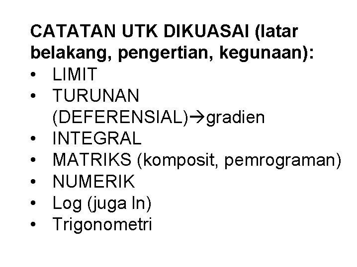 CATATAN UTK DIKUASAI (latar belakang, pengertian, kegunaan): • LIMIT • TURUNAN (DEFERENSIAL) gradien •