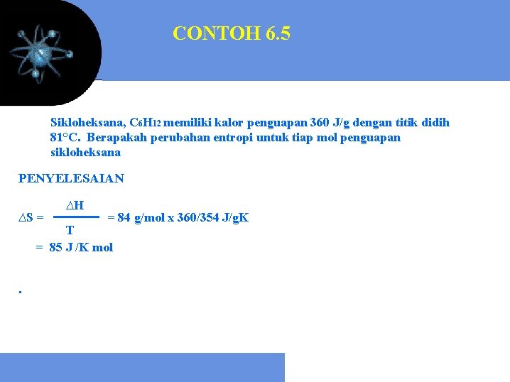 CONTOH 6. 5 Sikloheksana, C 6 H 12 memiliki kalor penguapan 360 J/g dengan