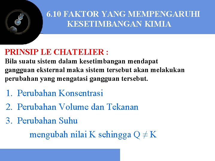 6. 10 FAKTOR YANG MEMPENGARUHI KESETIMBANGAN KIMIA PRINSIP LE CHATELIER : Bila suatu sistem