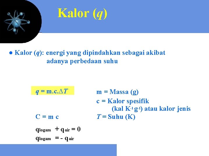 Kalor (q) ● Kalor (q): energi yang dipindahkan sebagai akibat adanya perbedaan suhu q