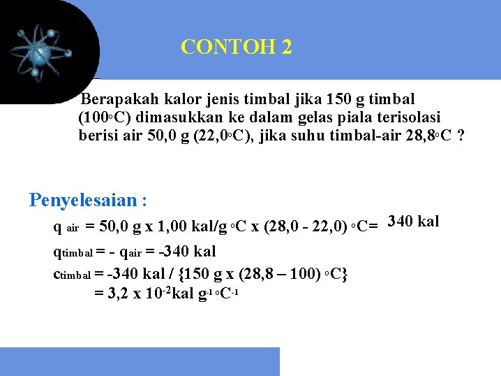 CONTOH 2 Berapakah kalor jenis timbal jika 150 g timbal (100°C) dimasukkan ke dalam