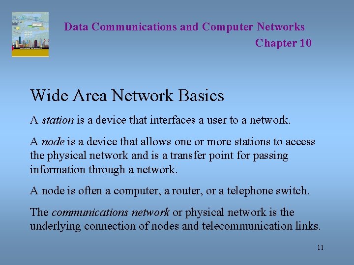 Data Communications and Computer Networks Chapter 10 Wide Area Network Basics A station is