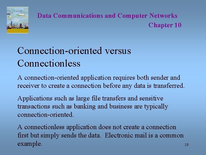 Data Communications and Computer Networks Chapter 10 Connection-oriented versus Connectionless A connection-oriented application requires
