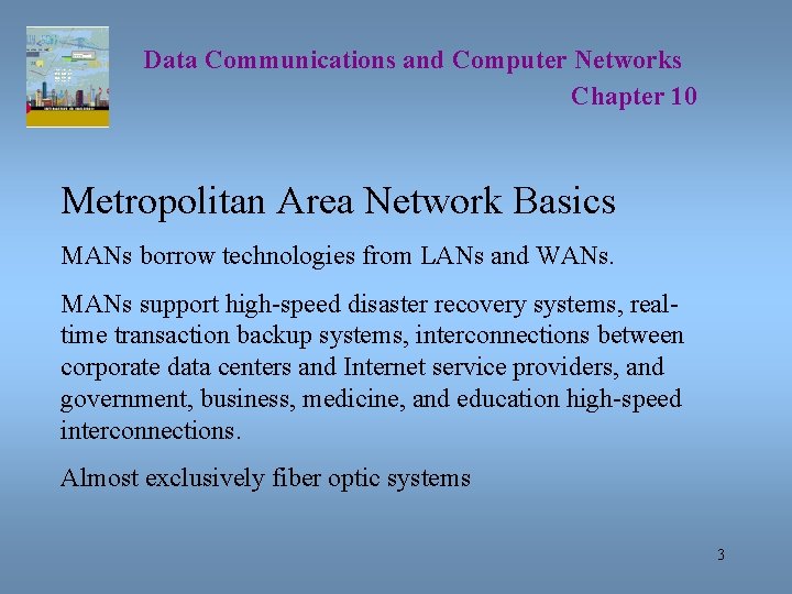Data Communications and Computer Networks Chapter 10 Metropolitan Area Network Basics MANs borrow technologies