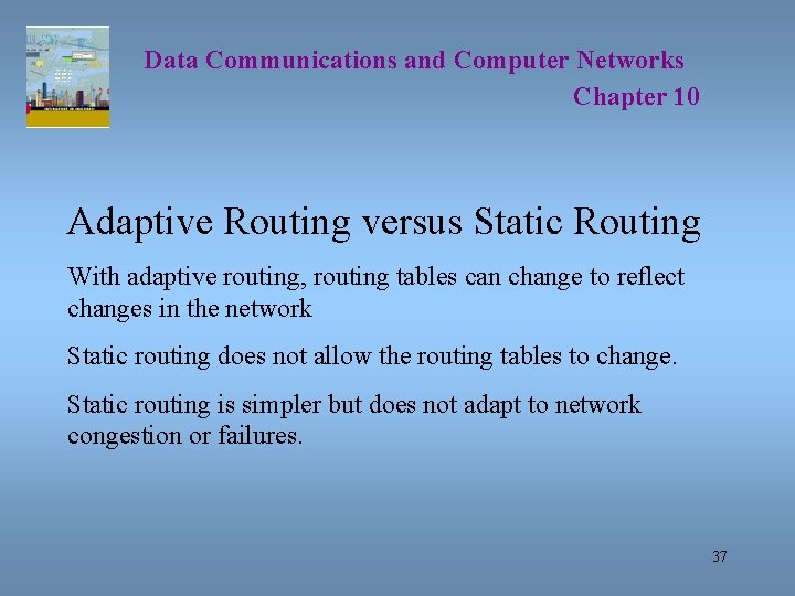 Data Communications and Computer Networks Chapter 10 Adaptive Routing versus Static Routing With adaptive