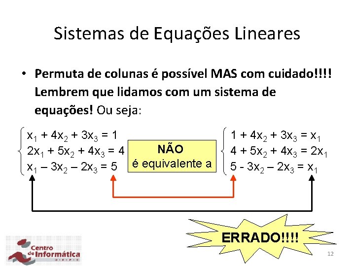 Sistemas de Equações Lineares • Permuta de colunas é possível MAS com cuidado!!!! Lembrem Sistemas de Equações Lineares • Permuta de colunas é possível MAS com cuidado!!!! Lembrem