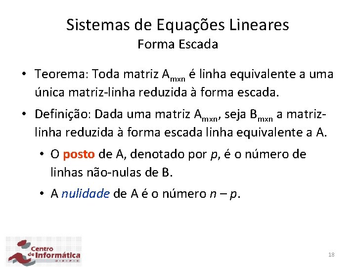 Sistemas de Equações Lineares Forma Escada • Teorema: Toda matriz Amxn é linha equivalente Sistemas de Equações Lineares Forma Escada • Teorema: Toda matriz Amxn é linha equivalente