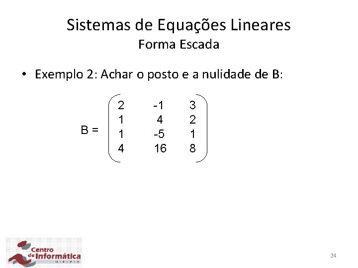 Sistemas de Equações Lineares Forma Escada • Exemplo 2: Achar o posto e a Sistemas de Equações Lineares Forma Escada • Exemplo 2: Achar o posto e a