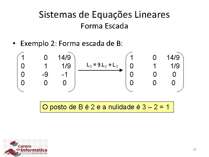 Sistemas de Equações Lineares Forma Escada • Exemplo 2: Forma escada de B: 1 Sistemas de Equações Lineares Forma Escada • Exemplo 2: Forma escada de B: 1