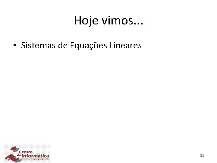 Hoje vimos. . . • Sistemas de Equações Lineares 52 Hoje vimos. . . • Sistemas de Equações Lineares 52