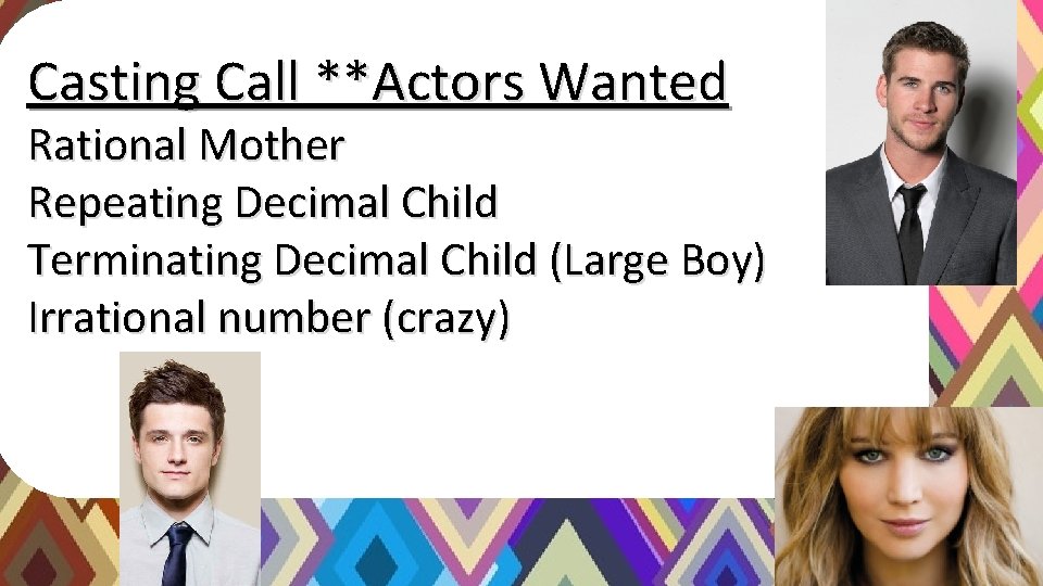 Casting Call **Actors Wanted Rational Mother Repeating Decimal Child Terminating Decimal Child (Large Boy) Casting Call **Actors Wanted Rational Mother Repeating Decimal Child Terminating Decimal Child (Large Boy)