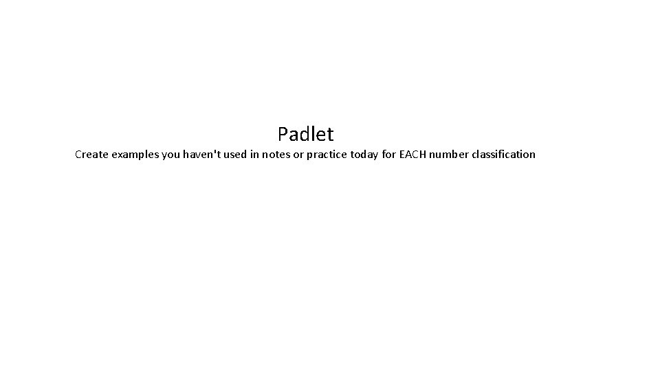 Padlet Create examples you haven't used in notes or practice today for EACH number Padlet Create examples you haven't used in notes or practice today for EACH number