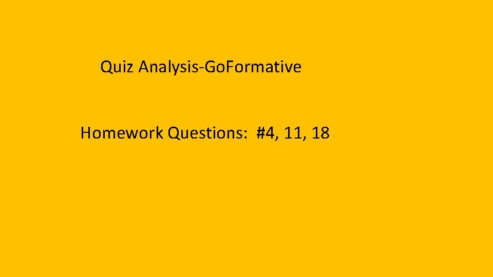 Quiz Analysis-Go. Formative Homework Questions: #4, 11, 18 