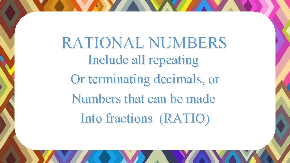 RATIONAL NUMBERS Include all repeating Or terminating decimals, or Numbers that can be made RATIONAL NUMBERS Include all repeating Or terminating decimals, or Numbers that can be made