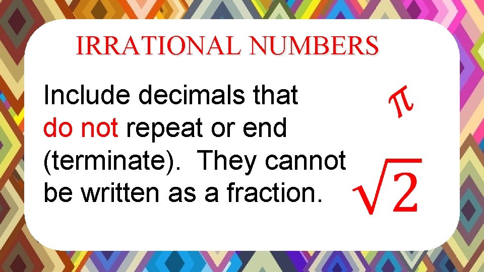 IRRATIONAL NUMBERS Include decimals that do not repeat or end (terminate). They cannot be