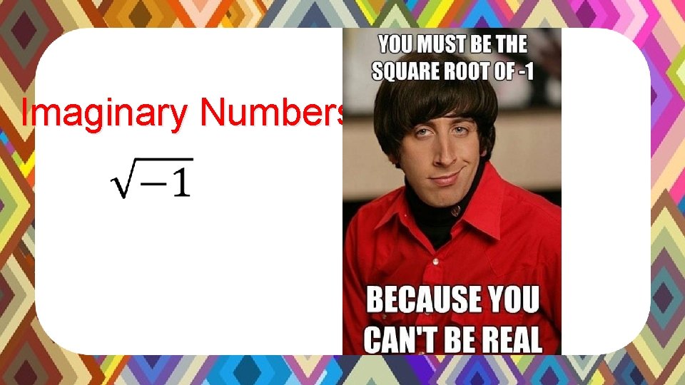 Imaginary Numbers Imaginary Numbers
