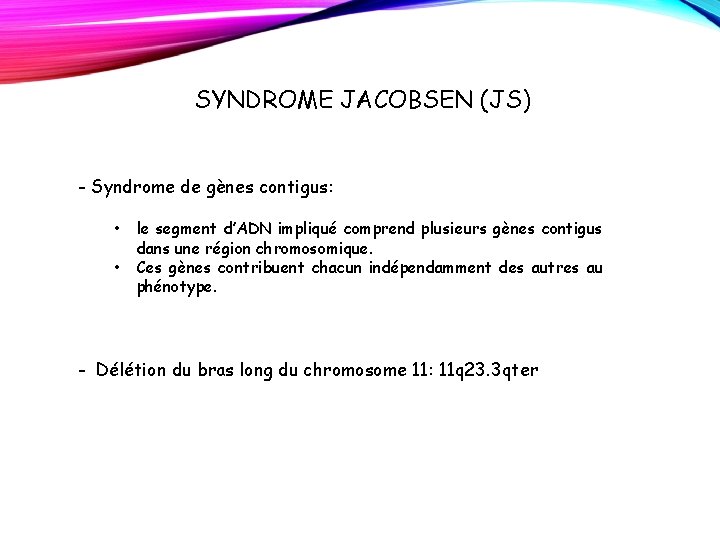 SYNDROME JACOBSEN (JS) - Syndrome de gènes contigus: • le segment d’ADN impliqué comprend SYNDROME JACOBSEN (JS) - Syndrome de gènes contigus: • le segment d’ADN impliqué comprend