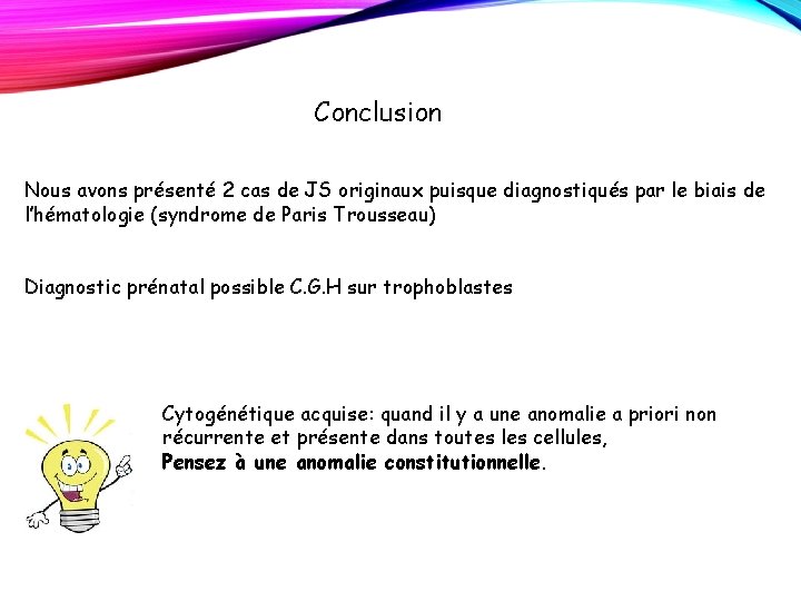 Conclusion Nous avons présenté 2 cas de JS originaux puisque diagnostiqués par le biais Conclusion Nous avons présenté 2 cas de JS originaux puisque diagnostiqués par le biais