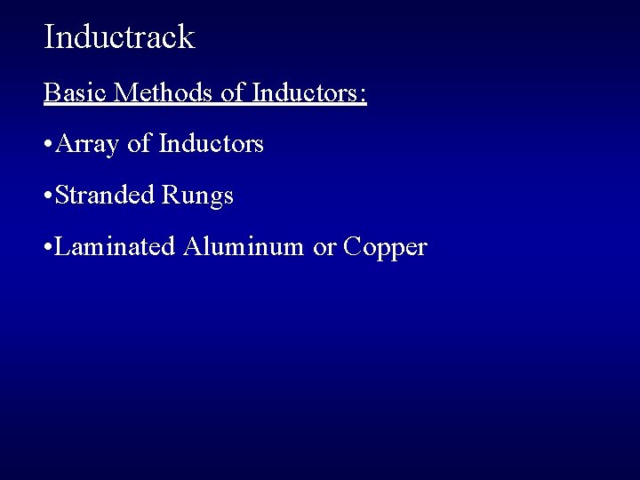 Inductrack Basic Methods of Inductors: • Array of Inductors • Stranded Rungs • Laminated Inductrack Basic Methods of Inductors: • Array of Inductors • Stranded Rungs • Laminated