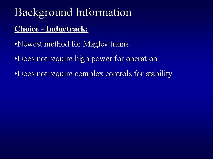 Background Information Choice - Inductrack: • Newest method for Maglev trains • Does not