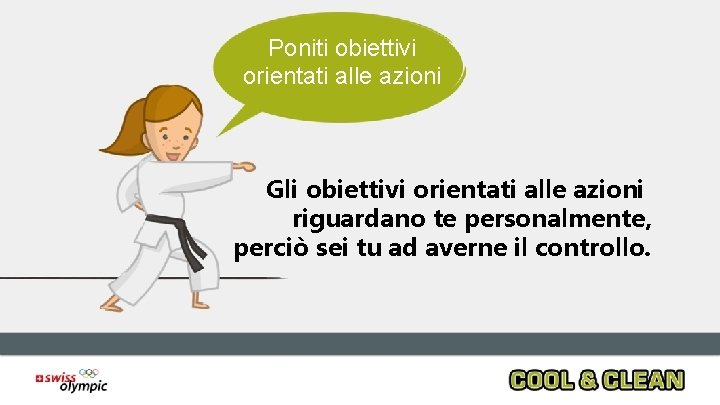 Poniti obiettivi orientati alle azioni Gli obiettivi orientati alle azioni riguardano te personalmente, perciò