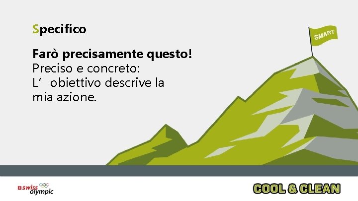 Specifico Farò precisamente questo! Preciso e concreto: L’obiettivo descrive la mia azione. Specifico Farò precisamente questo! Preciso e concreto: L’obiettivo descrive la mia azione.