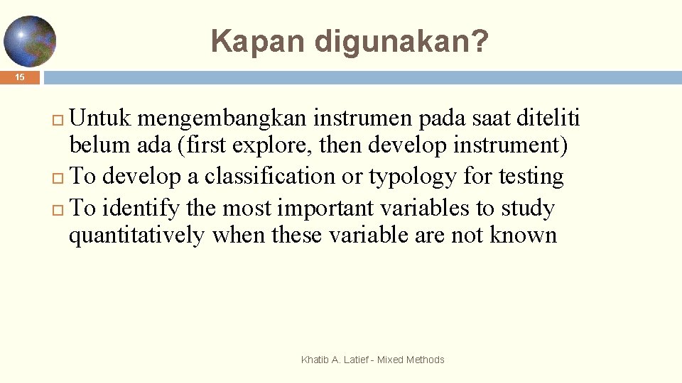 Kapan digunakan? 15 Untuk mengembangkan instrumen pada saat diteliti belum ada (first explore, then