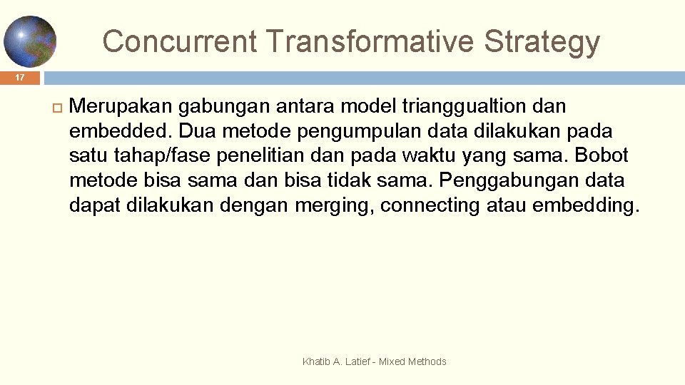 Concurrent Transformative Strategy 17 Merupakan gabungan antara model trianggualtion dan embedded. Dua metode pengumpulan