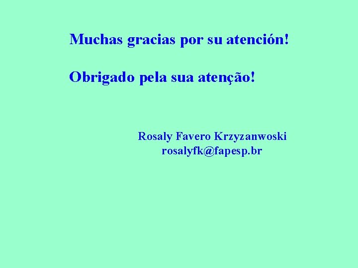 Muchas gracias por su atención! Obrigado pela sua atenção! Rosaly Favero Krzyzanwoski rosalyfk@fapesp. br