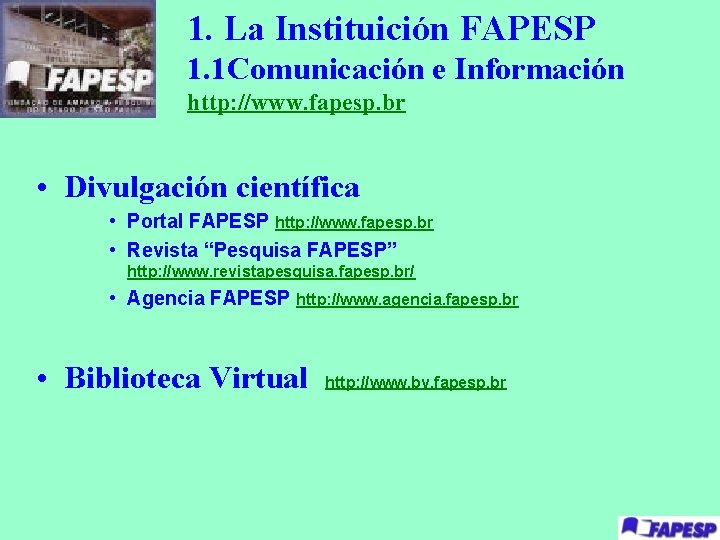 1. La Instituición FAPESP 1. 1 Comunicación e Información http: //www. fapesp. br •