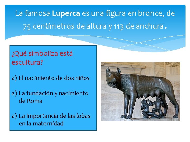 La famosa Luperca es una figura en bronce, de 75 centímetros de altura y