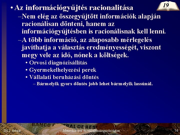 • Az információgyűjtés racionalitása 19 –Nem elég az összegyűjtött információk alapján racionálisan dönteni, • Az információgyűjtés racionalitása 19 –Nem elég az összegyűjtött információk alapján racionálisan dönteni,
