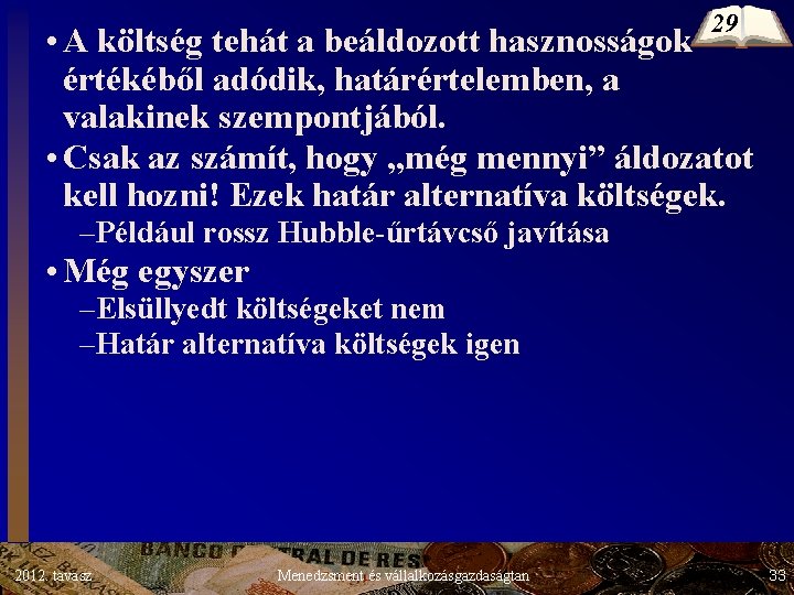 29 • A költség tehát a beáldozott hasznosságok értékéből adódik, határértelemben, a valakinek szempontjából. 29 • A költség tehát a beáldozott hasznosságok értékéből adódik, határértelemben, a valakinek szempontjából.