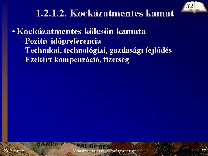 1. 2. Kockázatmentes kamat 32 • Kockázatmentes kölcsön kamata –Pozitív időpreferencia –Technikai, technológiai, gazdasági 1. 2. Kockázatmentes kamat 32 • Kockázatmentes kölcsön kamata –Pozitív időpreferencia –Technikai, technológiai, gazdasági