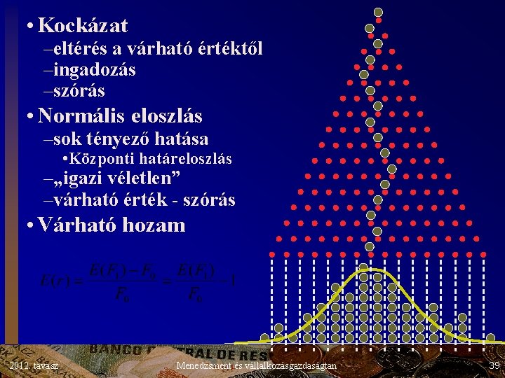 • Kockázat –eltérés a várható értéktől –ingadozás –szórás • Normális eloszlás –sok tényező • Kockázat –eltérés a várható értéktől –ingadozás –szórás • Normális eloszlás –sok tényező
