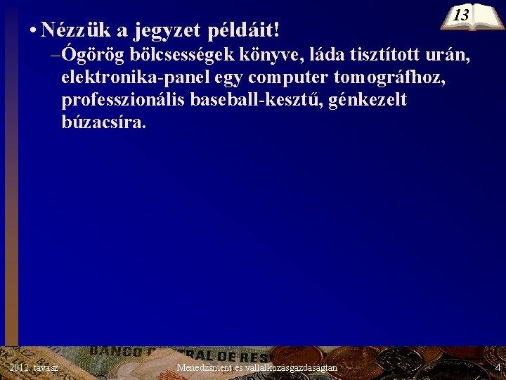 • Nézzük a jegyzet példáit! 13 –Ógörög bölcsességek könyve, láda tisztított urán, elektronika-panel • Nézzük a jegyzet példáit! 13 –Ógörög bölcsességek könyve, láda tisztított urán, elektronika-panel