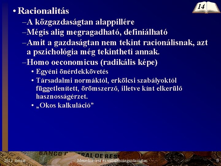 14 • Racionalitás –A közgazdaságtan alappillére –Mégis alig megragadható, definiálható –Amit a gazdaságtan nem 14 • Racionalitás –A közgazdaságtan alappillére –Mégis alig megragadható, definiálható –Amit a gazdaságtan nem